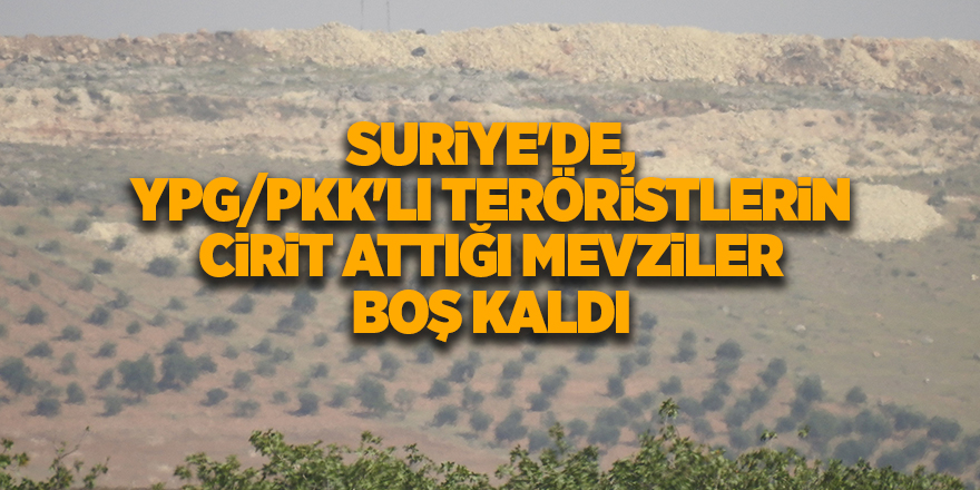 Suriye'de, YPG/PKK'lı teröristlerin cirit attığı mevziler boş kaldı