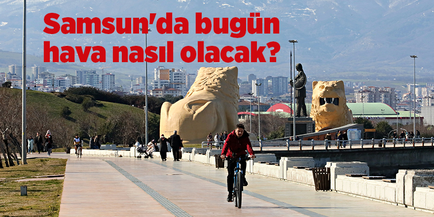 Samsun'da bugün hava nasıl olacak? - samsun haber