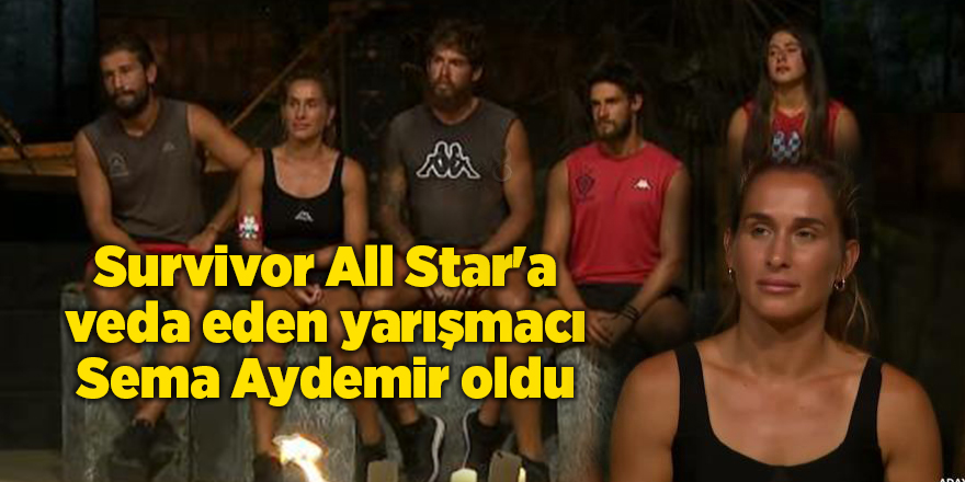 Survivor All Star'a veda eden yarışmacı Sema Aydemir oldu