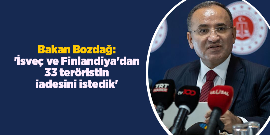 Bakan Bozdağ: 'İsveç ve Finlandiya'dan 33 teröristin iadesini istedik'