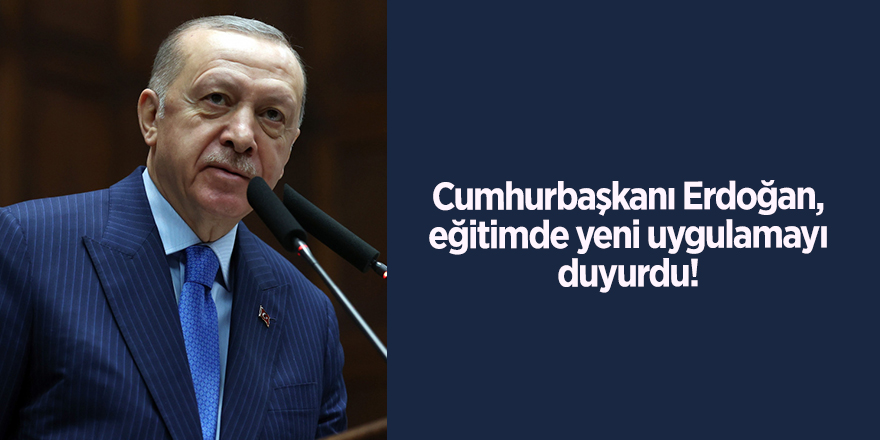 Cumhurbaşkanı Erdoğan, eğitimde yeni uygulamayı duyurdu!