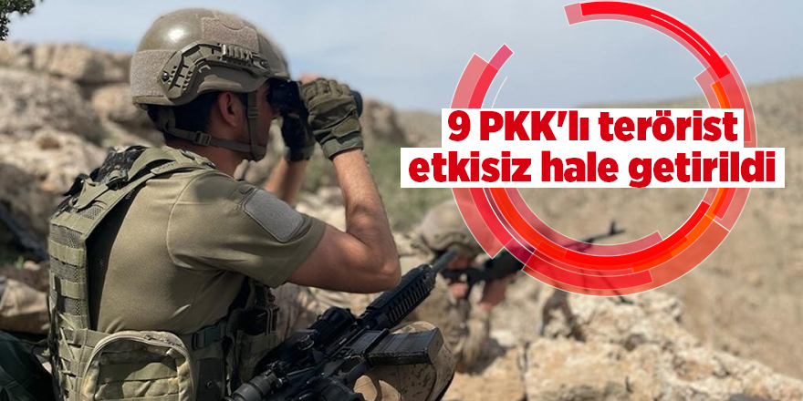 9 PKK'lı terörist etkisiz hale getirildi