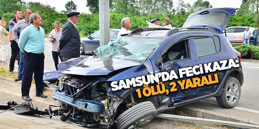 Samsun’da feci kaza: 1 ölü, 2 yaralı - samsun haber