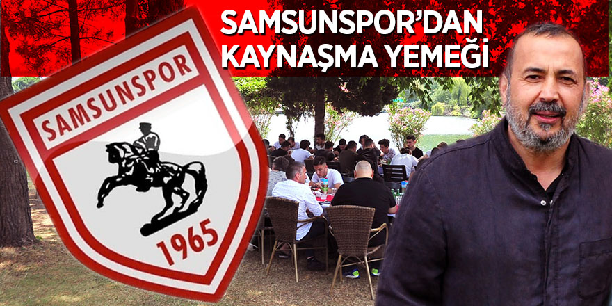 Samsunspor’dan kaynaşma yemeği