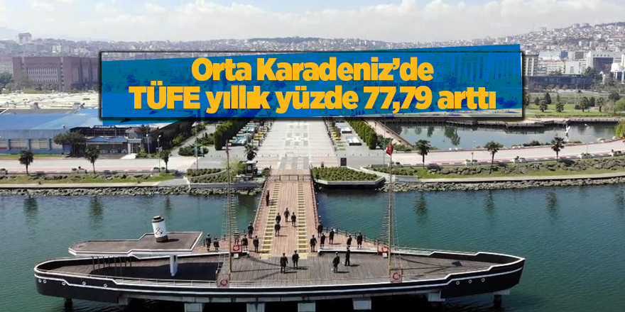 Orta Karadeniz’de TÜFE yıllık yüzde 77,79 arttı