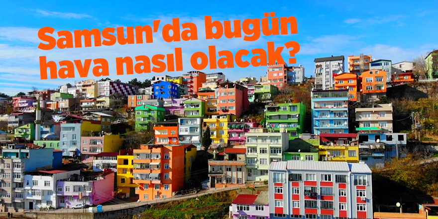 Samsun'da bugün hava nasıl olacak? -  samsun haber