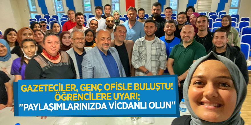 GAZETECİLER, GENÇ OFİSLE BULUŞTU! ÖĞRENCİLERE UYARI; "PAYLAŞIMLARINIZDA VİCDANLI OLUN"