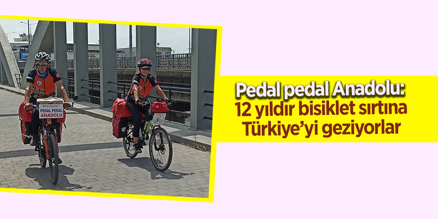 Pedal pedal Anadolu: 12 yıldır bisiklet sırtına Türkiye’yi geziyorlar