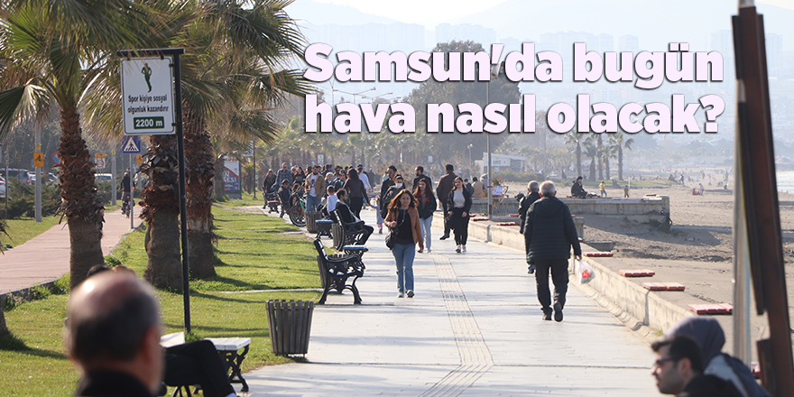 Samsun'da bugün hava nasıl olacak? - samsun haber