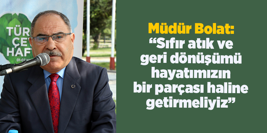 Müdür Bolat: “Sıfır atık ve geri dönüşümü hayatımızın bir parçası haline getirmeliyiz”