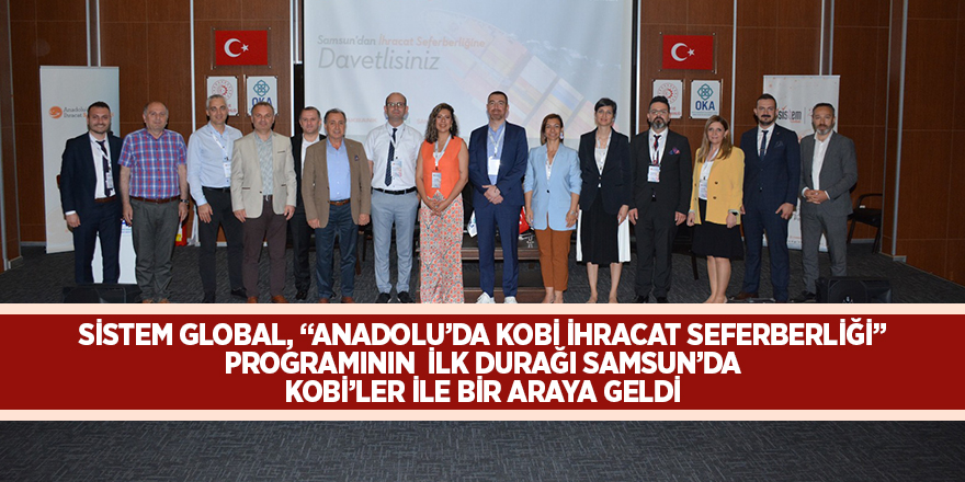 SİSTEM GLOBAL, “ANADOLU’DA KOBİ İHRACAT SEFERBERLİĞİ” PROGRAMININ  İLK DURAĞI SAMSUN’DA KOBİ’LER İLE BİR ARAYA GELDİ