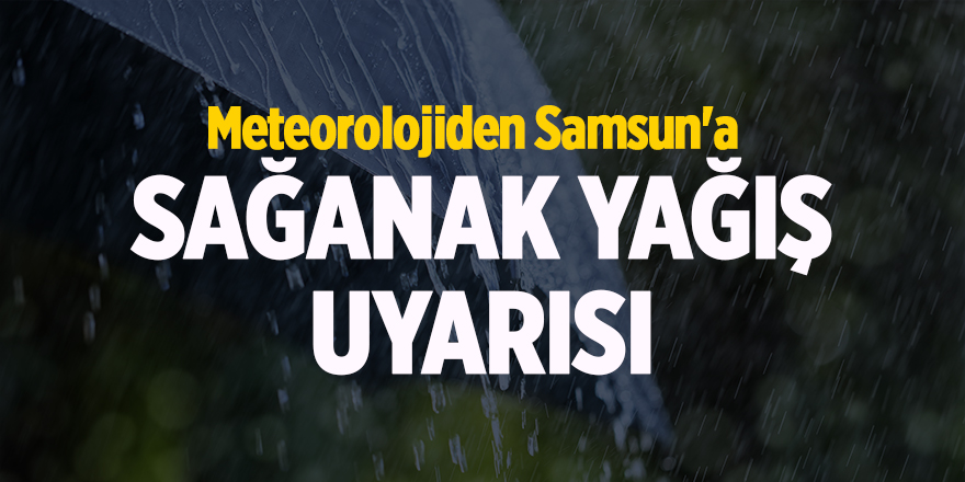 Meteorolojiden Samsun'a sağanak yağış uyarısı - samsun haber