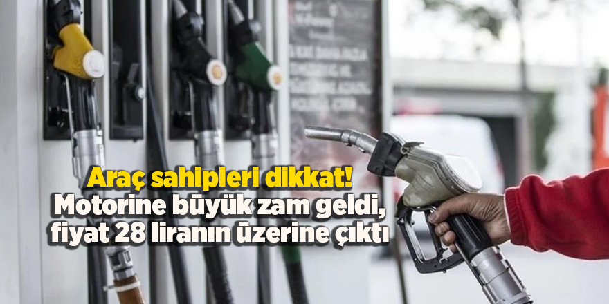 Araç sahipleri dikkat! Motorine büyük zam geldi, fiyat 28 liranın üzerine çıktı