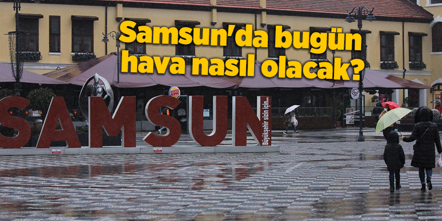 Samsun'da bugün hava nasıl olacak? - samsun haber