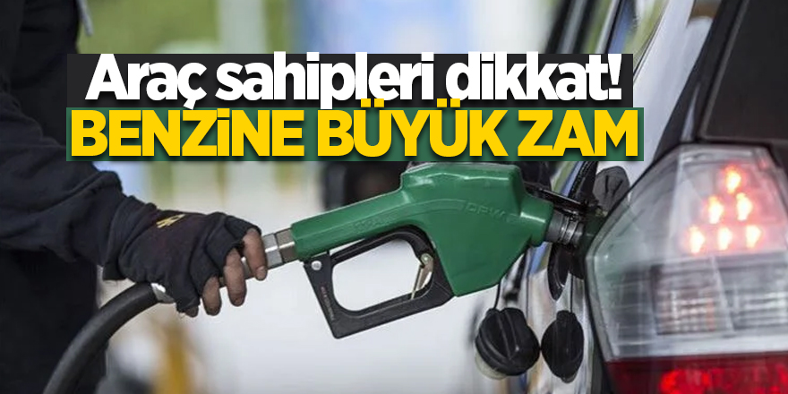 Araç sahipleri dikkat! Benzine büyük zam