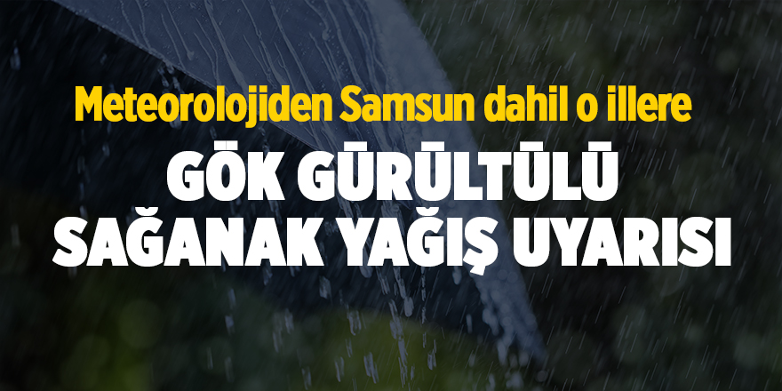 Meteorolojiden Samsun dahil o illere gök gürültülü sağanak yağış uyarısı