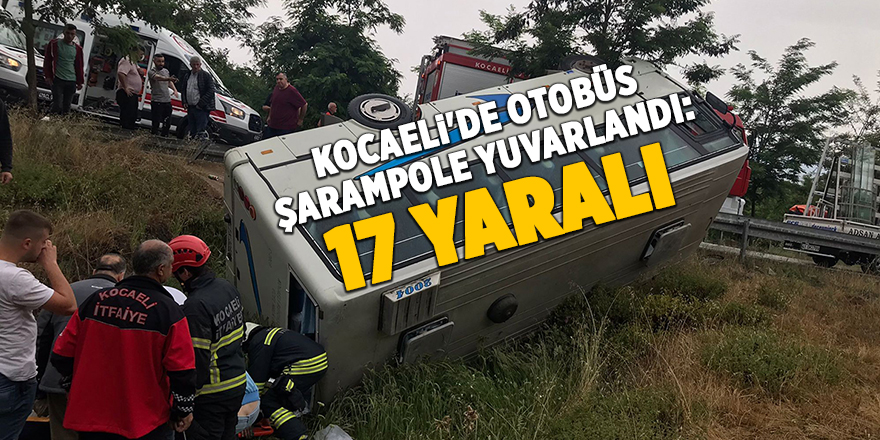 Kocaeli'de otobüs şarampole yuvarlandı: 17 yaralı