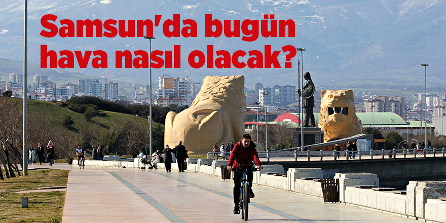 Samsun'da bugün hava nasıl olacak? - samsun haber