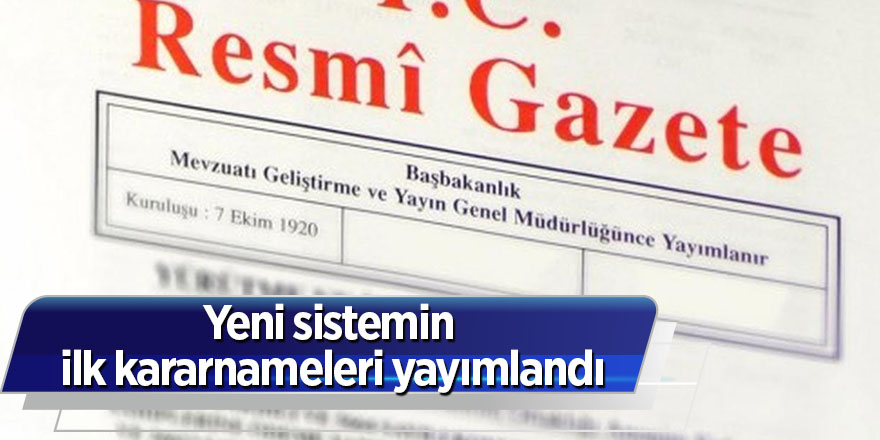 Yeni sistemin ilk kararnameleri yayımlandı