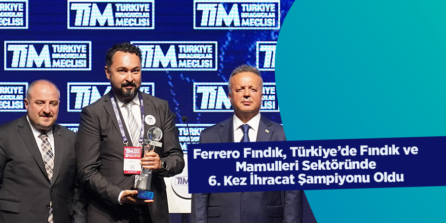 Ferrero Fındık, Türkiye’de Fındık ve Mamulleri Sektöründe 6. Kez İhracat Şampiyonu Oldu