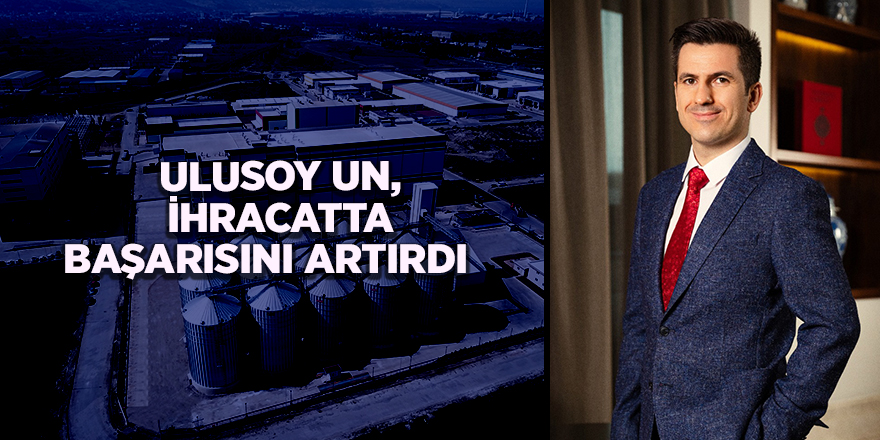 ULUSOY UN, İHRACATTA BAŞARISINI ARTIRDI