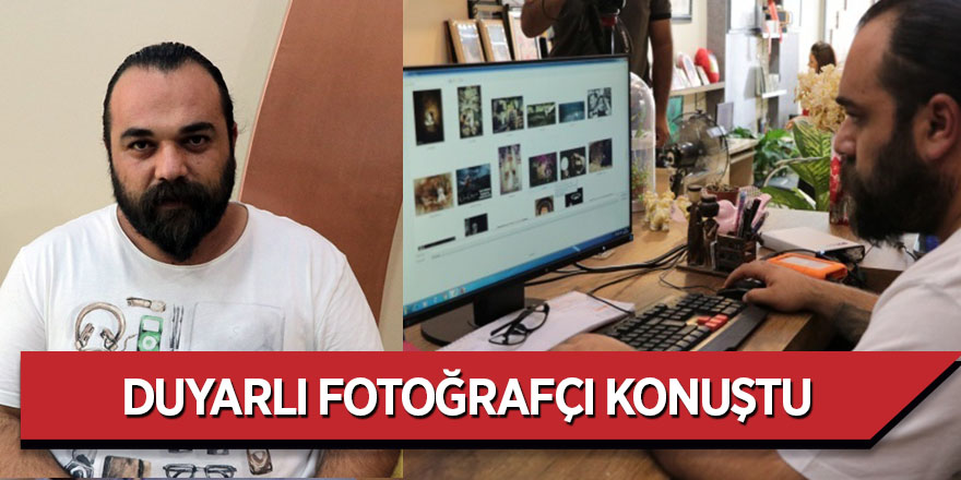 DUYARLI FOTOĞRAFÇI KONUŞTU