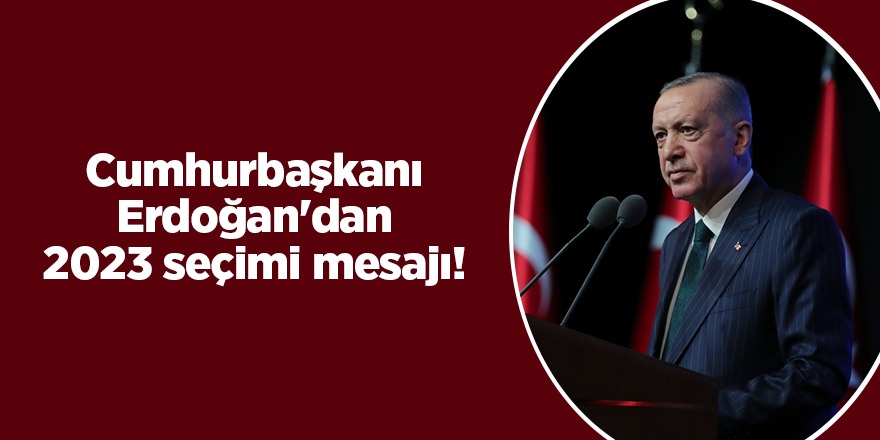 Cumhurbaşkanı Erdoğan'dan 2023 seçimi mesajı!