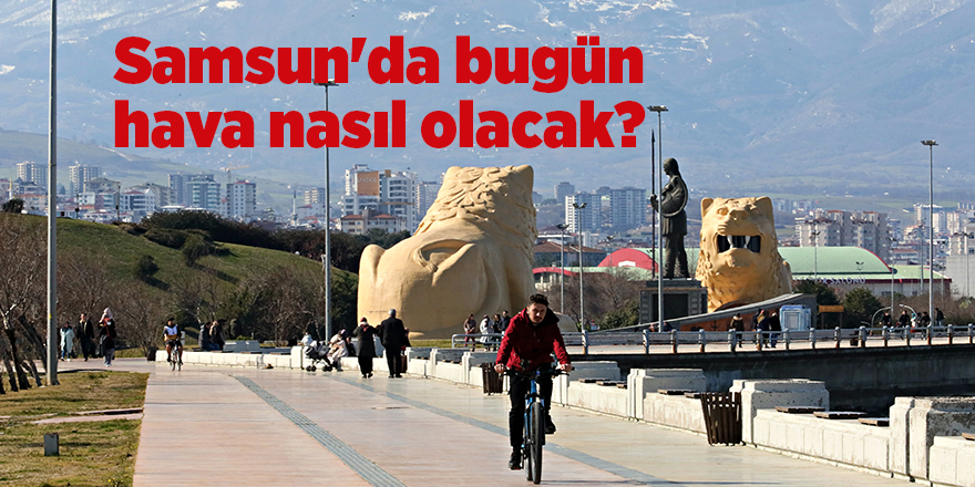 Samsun'da bugün hava nasıl olacak? - samsun haber