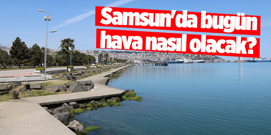 Samsun'da bugün hava nasıl olacak? - samsun haber