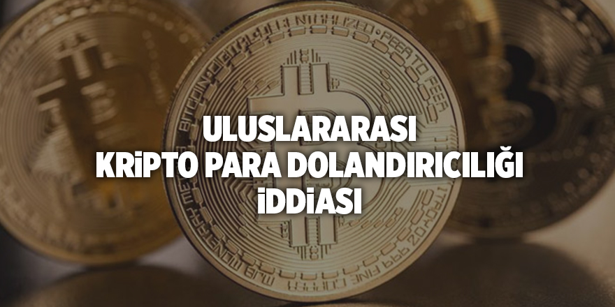 Uluslararası kripto para dolandırıcılığı iddiası