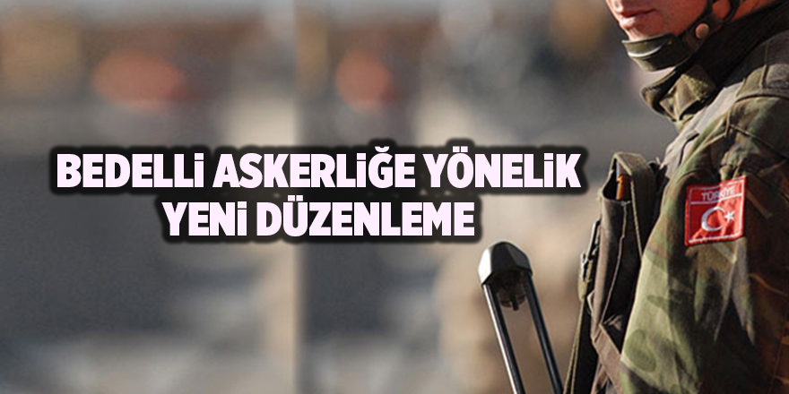 Bedelli askerliğe yönelik yeni düzenleme