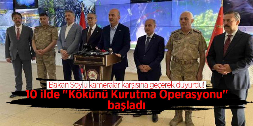 Bakan Soylu kameralar karşısına geçerek duyurdu! 10 ilde "Kökünü Kurutma Operasyonu" başladı