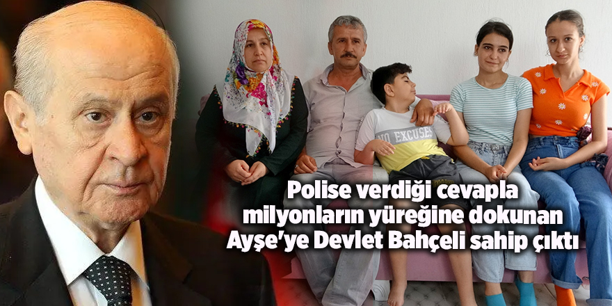 Polise verdiği cevapla milyonların yüreğine dokunan Ayşe'ye Devlet Bahçeli sahip çıktı