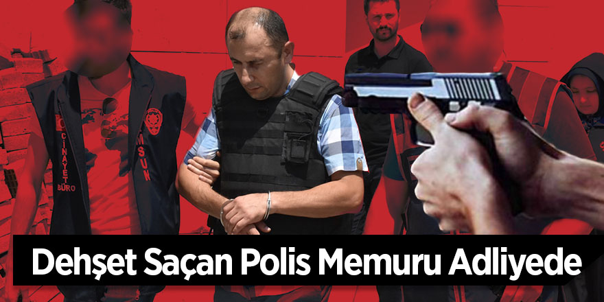 Dehşet Saçan Polis Memuru Adliyede