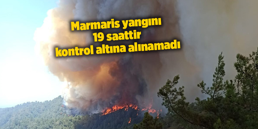 Marmaris yangını 19 saattir kontrol altına alınamadı