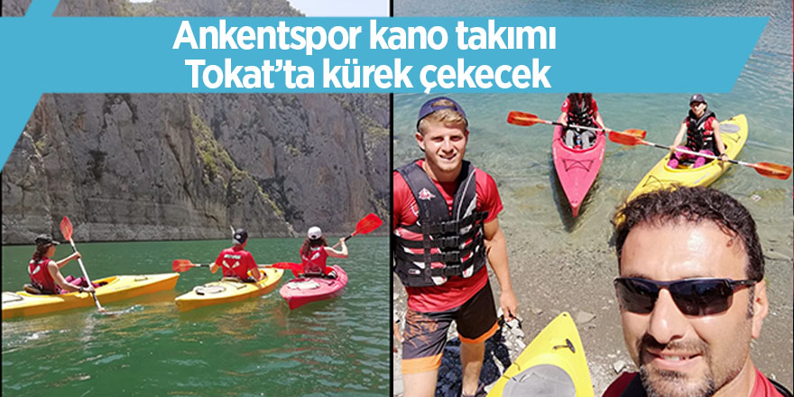 Ankentspor kano takımı Tokat’ta kürek çekecek