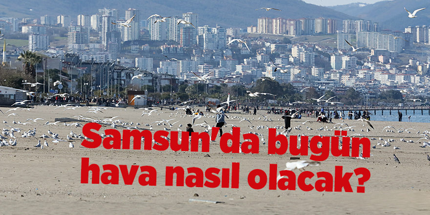 Samsun'da bugün hava nasıl olacak? - samsun haber