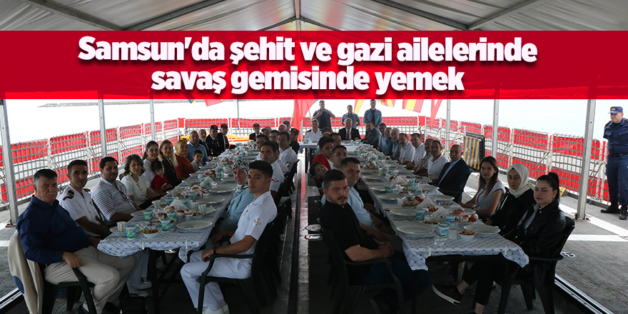 Samsun'da şehit ve gazi ailelerinde savaş gemisinde yemek - samsun haber