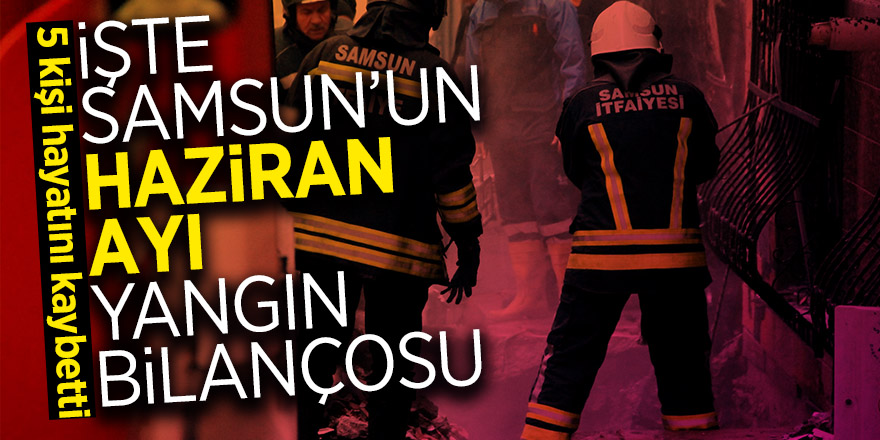 İşte Samsun’un haziran ayı yangın bilançosu 