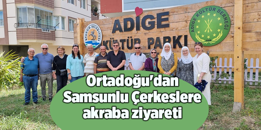 Ortadoğu'dan Samsunlu Çerkeslere akraba ziyareti