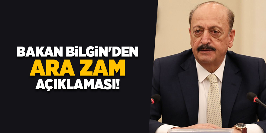 Bakan Bilgin'den ara zam açıklaması!