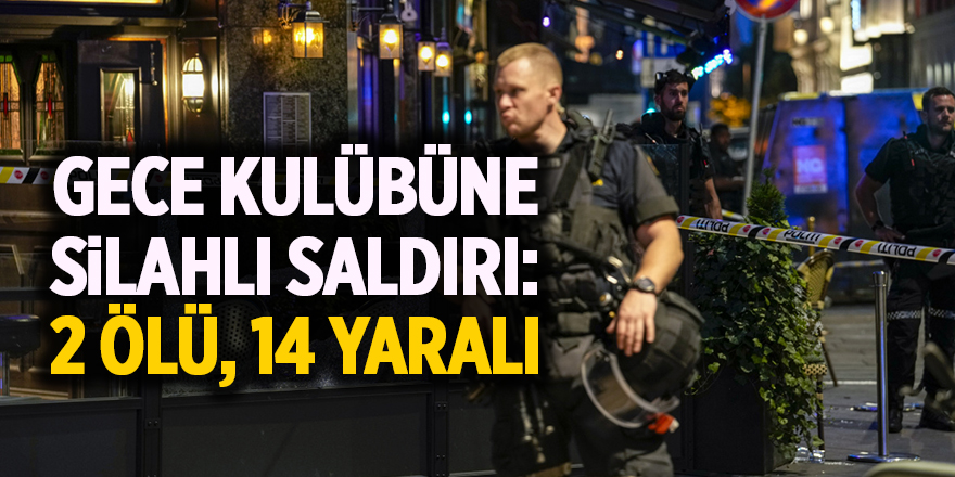 Gece kulübüne silahlı saldırı: 2 ölü, 14 yaralı