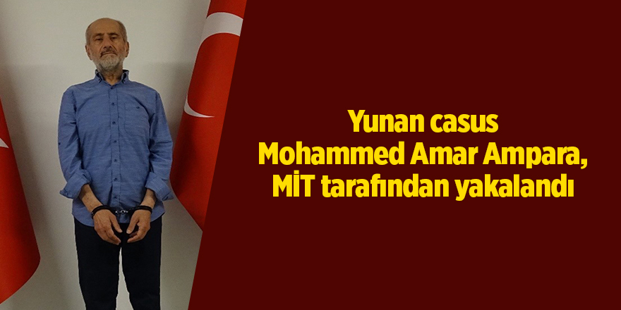 Yunan casus Mohammed Amar Ampara, MİT tarafından yakalandı