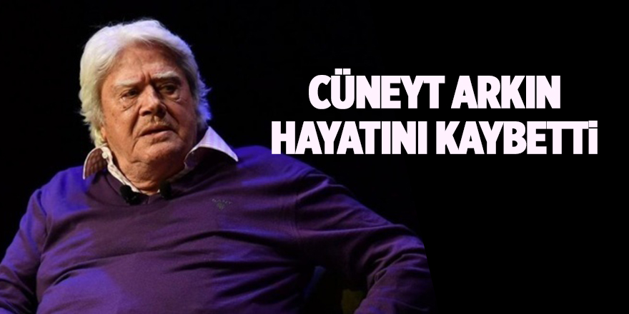 Cüneyt Arkın hayatını kaybetti