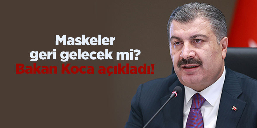 Maskeler geri gelecek mi? Bakan Koca açıkladı!