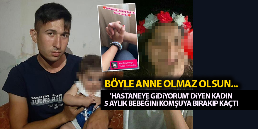 'Hastaneye gidiyorum' diyen kadın 5 aylık bebeğini komşuya bırakıp kaçtı