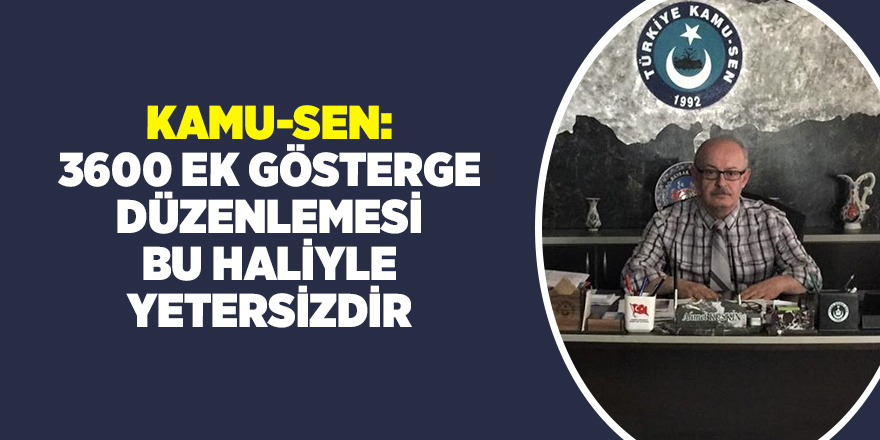 KAMU-SEN: 3600 EK GÖSTERGE DÜZENLEMESİ BU HALİYLE YETERSİZDİR