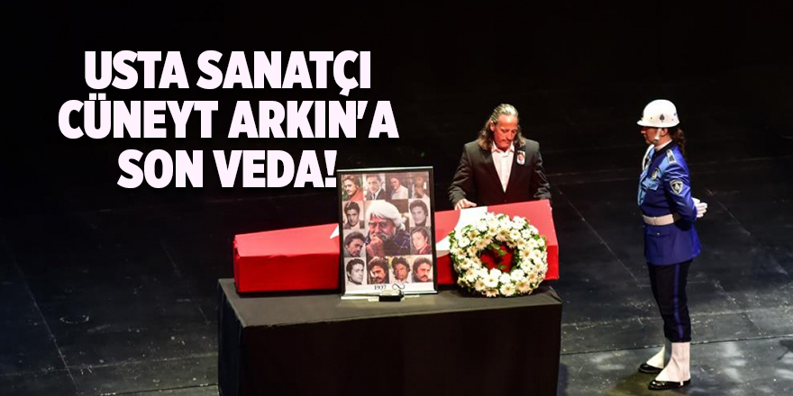 Usta sanatçı Cüneyt Arkın'a son veda!