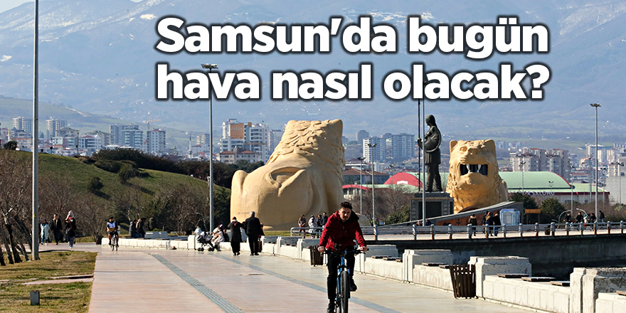 Samsun'da bugün hava nasıl olacak? - samsun haber