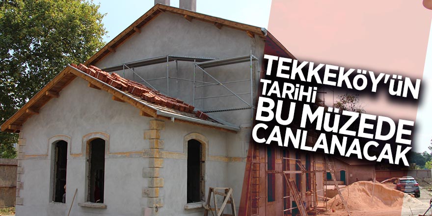 Tekkeköy'ün tarihi bu müzede canlanacak 